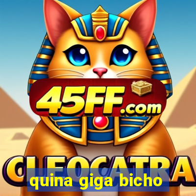 quina giga bicho